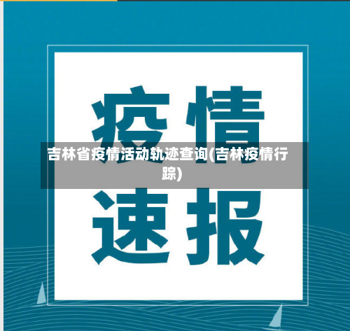 吉林省疫情活动轨迹查询(吉林疫情行踪)-第2张图片