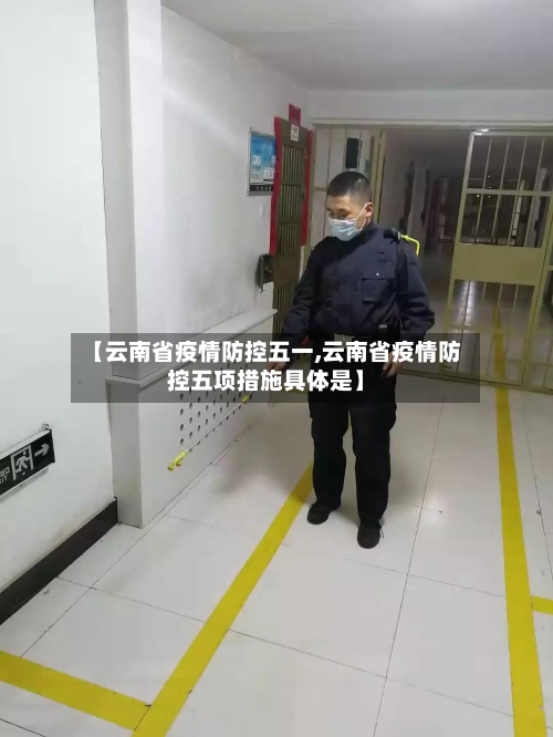 【云南省疫情防控五一,云南省疫情防控五项措施具体是】-第1张图片
