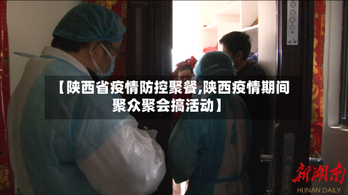 【陕西省疫情防控聚餐,陕西疫情期间聚众聚会搞活动】-第3张图片
