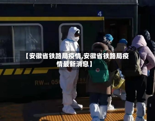 【安徽省铁路局疫情,安徽省铁路局疫情最新消息】-第2张图片