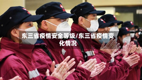 东三省疫情安全等级/东三省疫情变化情况-第1张图片