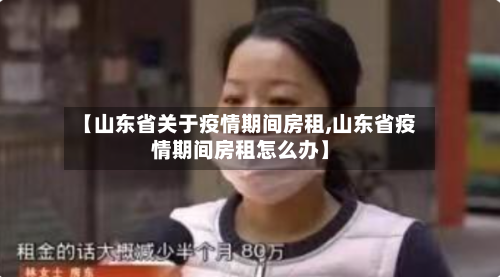 【山东省关于疫情期间房租,山东省疫情期间房租怎么办】-第1张图片