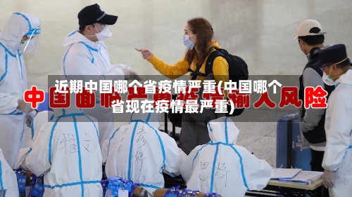 近期中国哪个省疫情严重(中国哪个省现在疫情最严重)-第1张图片