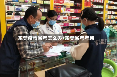 东莞疫情省考怎么办/东莞省考考场-第2张图片