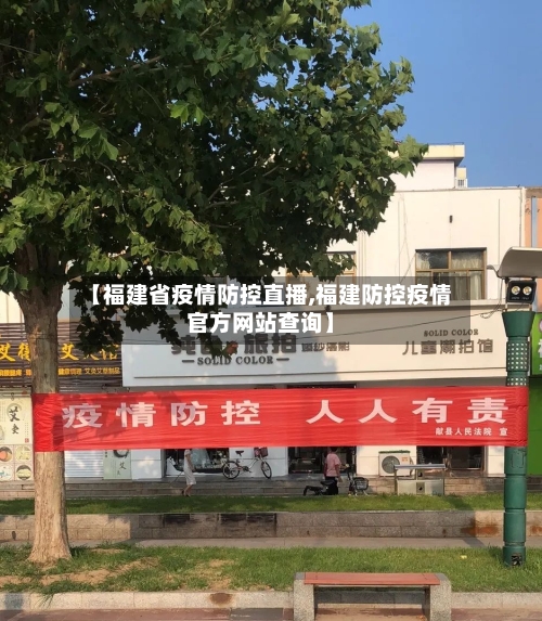 【福建省疫情防控直播,福建防控疫情官方网站查询】-第1张图片