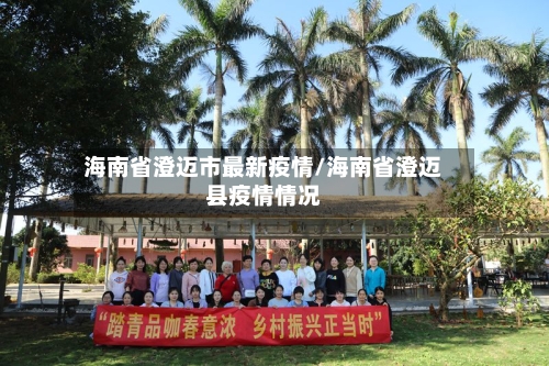 海南省澄迈市最新疫情/海南省澄迈县疫情情况-第2张图片