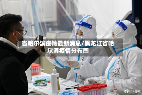省哈尔滨疫情最新消息/黑龙江省哈尔滨疫情分布图-第1张图片