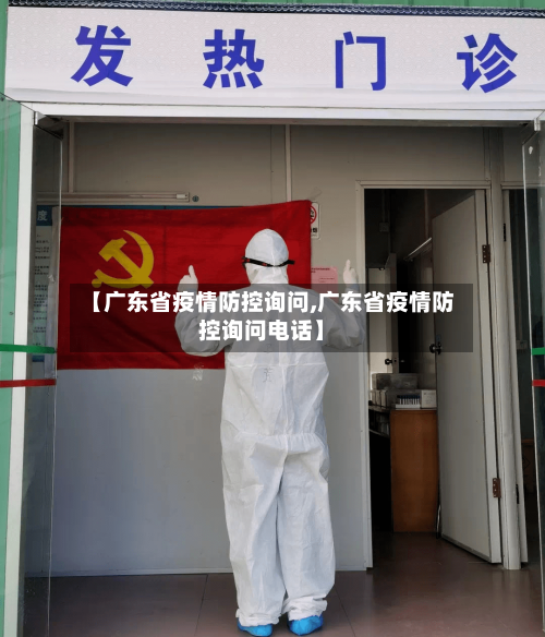 【广东省疫情防控询问,广东省疫情防控询问电话】-第3张图片