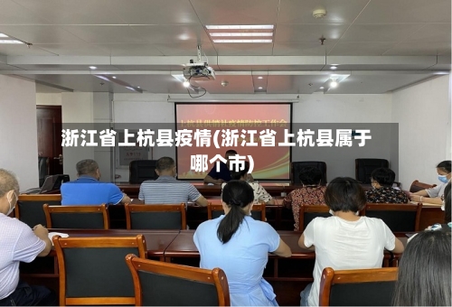 浙江省上杭县疫情(浙江省上杭县属于哪个市)-第1张图片
