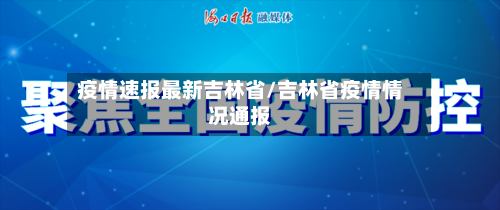 疫情速报最新吉林省/吉林省疫情情况通报-第1张图片