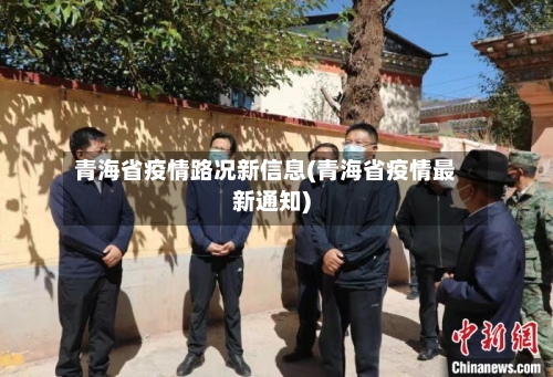 青海省疫情路况新信息(青海省疫情最新通知)-第1张图片