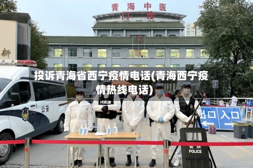 投诉青海省西宁疫情电话(青海西宁疫情热线电话)-第1张图片