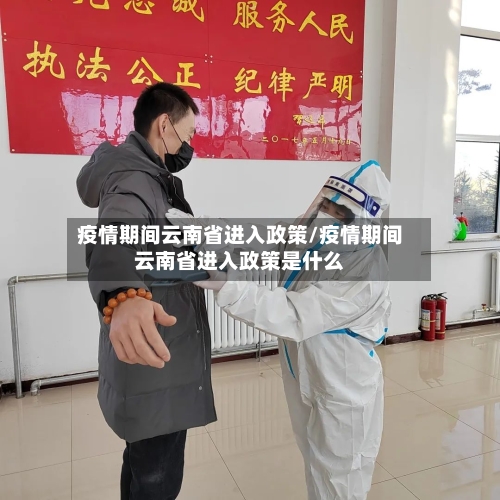 疫情期间云南省进入政策/疫情期间云南省进入政策是什么-第2张图片