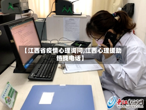 【江西省疫情心理询问,江西心理援助热线电话】-第2张图片