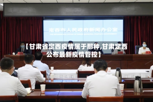 【甘肃省定西疫情属于那种,甘肃定西公布最新疫情管控】-第1张图片