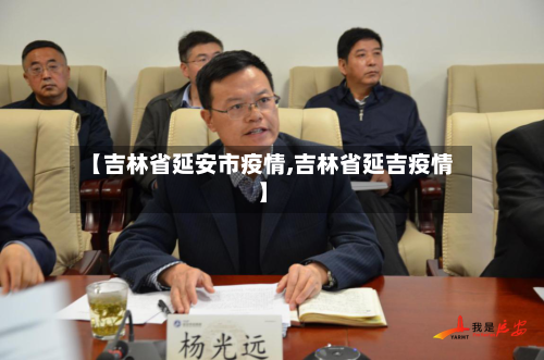 【吉林省延安市疫情,吉林省延吉疫情】-第1张图片