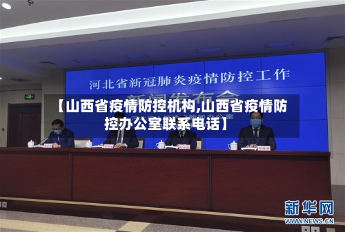 【山西省疫情防控机构,山西省疫情防控办公室联系电话】-第2张图片