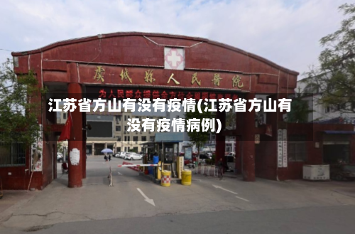 江苏省方山有没有疫情(江苏省方山有没有疫情病例)-第1张图片