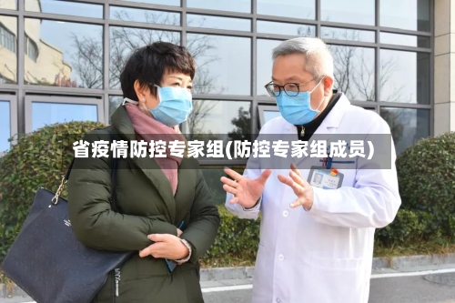 省疫情防控专家组(防控专家组成员)-第1张图片