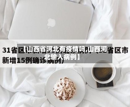 【山西省河北有疫情吗,山西河北输入病例】-第1张图片