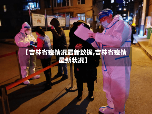 【吉林省疫情况最新数据,吉林省疫情最新状况】-第1张图片