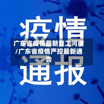 广东省疫情最新复工河南/广东省疫情严控最新通告-第1张图片