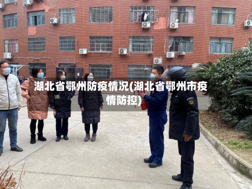 湖北省鄂州防疫情况(湖北省鄂州市疫情防控)-第2张图片