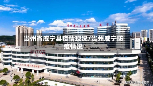贵州省威宁县疫情现况/贵州威宁防疫情况-第2张图片