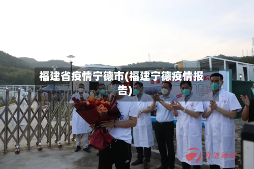 福建省疫情宁德市(福建宁德疫情报告)-第2张图片
