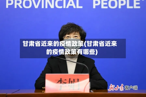 甘肃省近来的疫情政策(甘肃省近来的疫情政策有哪些)-第2张图片