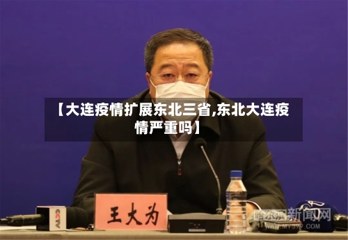 【大连疫情扩展东北三省,东北大连疫情严重吗】-第2张图片