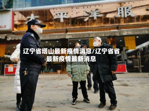 辽宁省塔山最新疫情消息/辽宁省省最新疫情最新消息-第1张图片