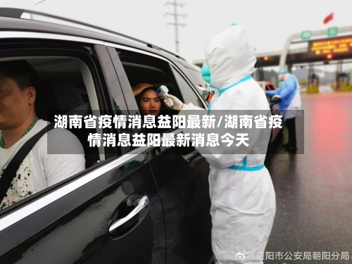 湖南省疫情消息益阳最新/湖南省疫情消息益阳最新消息今天-第1张图片