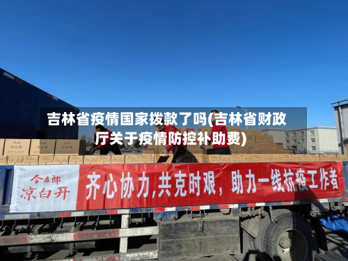 吉林省疫情国家拨款了吗(吉林省财政厅关于疫情防控补助费)-第2张图片