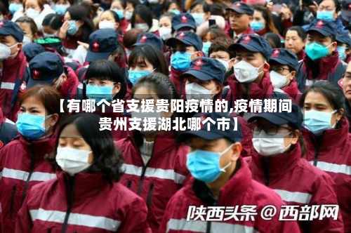 【有哪个省支援贵阳疫情的,疫情期间贵州支援湖北哪个市】-第1张图片