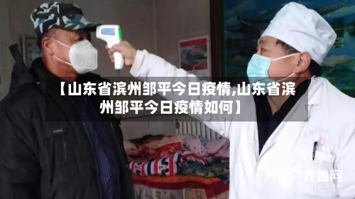 【山东省滨州邹平今日疫情,山东省滨州邹平今日疫情如何】-第1张图片
