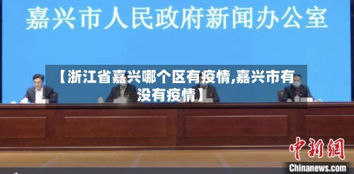 【浙江省嘉兴哪个区有疫情,嘉兴市有没有疫情】-第1张图片