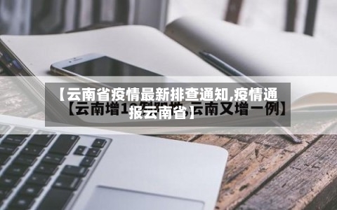【云南省疫情最新排查通知,疫情通报云南省】-第3张图片