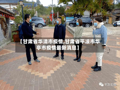 【甘肃省华清市疫情,甘肃省平凉市华亭市疫情最新消息】-第1张图片