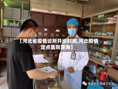 【河北省疫情诊所开诊时间,河北疫情定点医院查询】-第3张图片