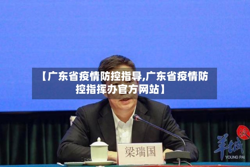 【广东省疫情防控指导,广东省疫情防控指挥办官方网站】-第1张图片