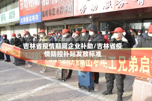 吉林省疫情期间企业补助/吉林省疫情防控补贴发放标准-第1张图片