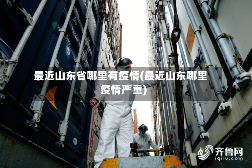 最近山东省哪里有疫情(最近山东哪里疫情严重)-第1张图片