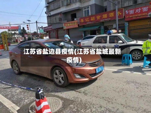 江苏省盐边县疫情(江苏省盐城最新疫情)-第1张图片