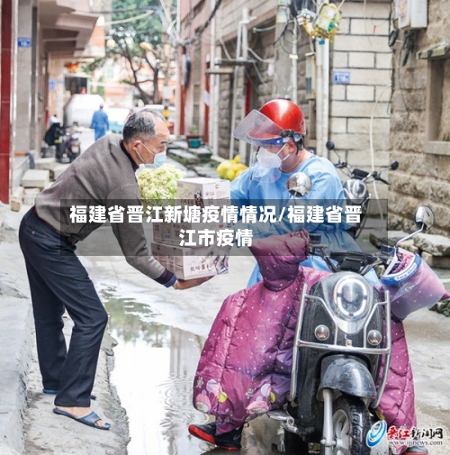 福建省晋江新塘疫情情况/福建省晋江市疫情-第1张图片