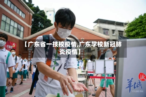 【广东省一技校疫情,广东学校新冠肺炎疫情】-第1张图片