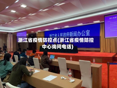 浙江省疫情防控点(浙江省疫情防控中心询问电话)-第1张图片