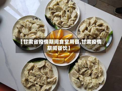 【甘肃省疫情期间食堂用餐,甘肃疫情期间餐饮】-第3张图片