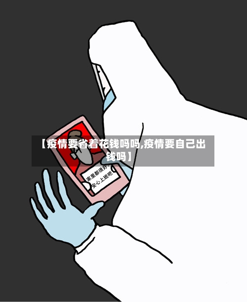 【疫情要省着花钱吗吗,疫情要自己出钱吗】-第2张图片
