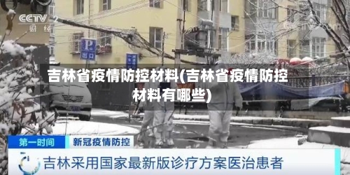 吉林省疫情防控材料(吉林省疫情防控材料有哪些)-第1张图片